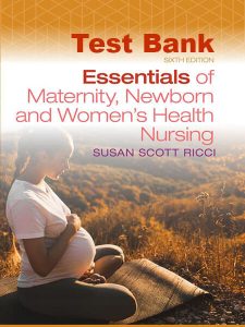 Test Bank Essentials of Maternity Newborn and Women's Health Nursing 6th by Ricci