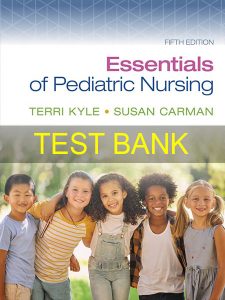 Test Bank for Essentials of Pediatric Nursing 5th by Kyle and Carman